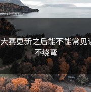 每日大赛更新之后能不能常见误区？不绕弯