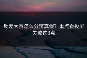 反差大赛怎么分辨真假？重点看投屏失败这3点